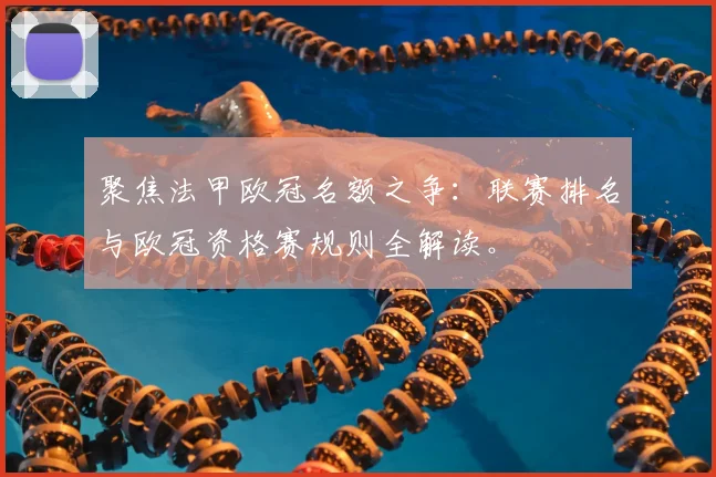 聚焦法甲欧冠名额之争:联赛排名与欧冠资格赛规则全解读。